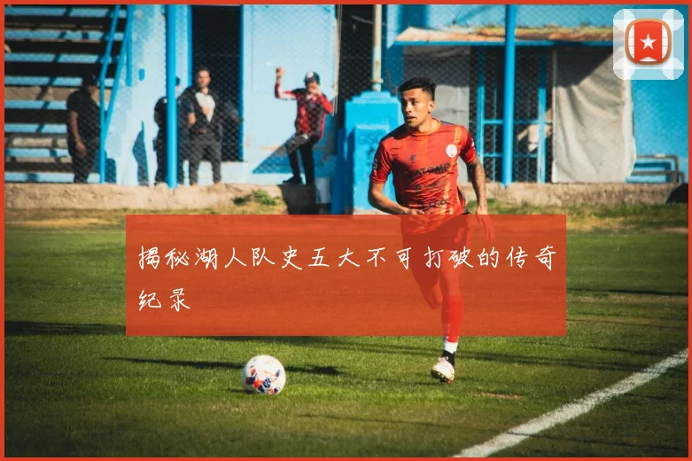 揭秘湖人队史五大不可打破的传奇纪录