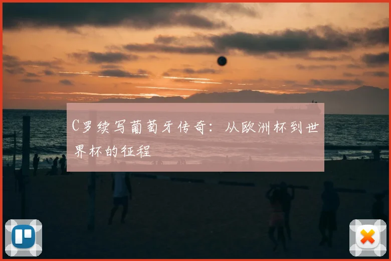 C罗续写葡萄牙传奇:从欧洲杯到世界杯的征程