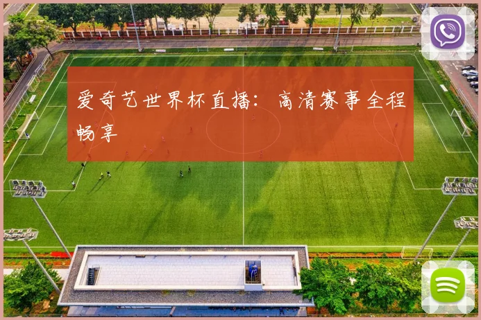 爱奇艺世界杯直播:高清赛事全程畅享