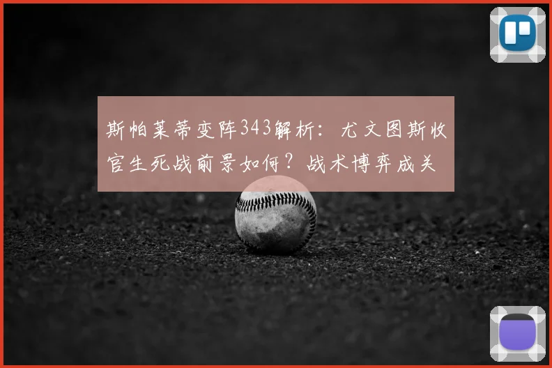 斯帕莱蒂变阵343解析：尤文图斯收官生死战前景如何？战术博弈成关键