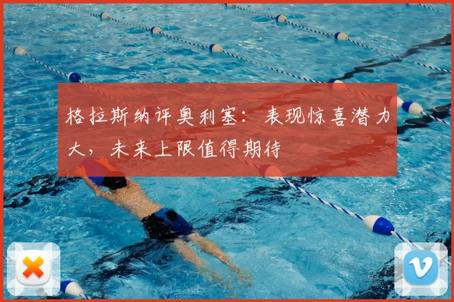 格拉斯纳评奥利塞：表现惊喜潜力大，未来上限值得期待