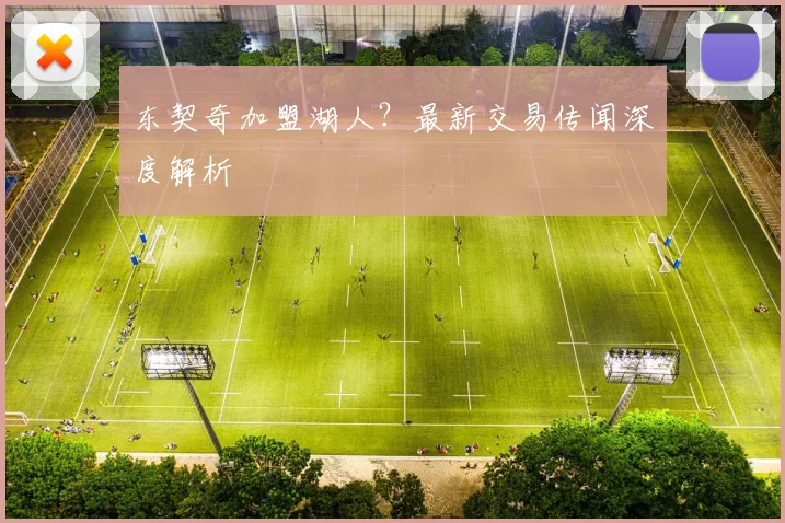 东契奇加盟湖人？最新交易传闻深度解析