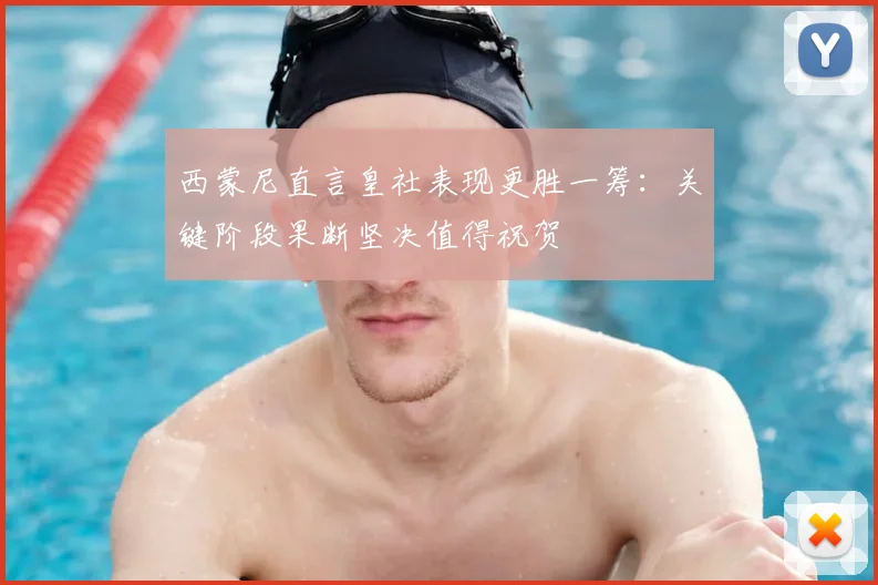 西蒙尼直言皇社表现更胜一筹：关键阶段果断坚决值得祝贺