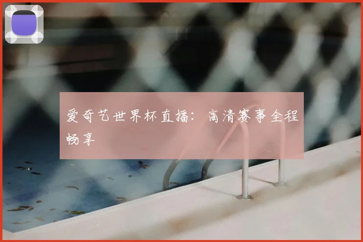 爱奇艺世界杯直播：高清赛事全程畅享